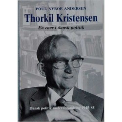 Thorkil Kristensen - en ener i dansk politik. Dansk politik under forandring 1945-85