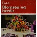 Evas blomster og borde - blomsterbuketter til hverdag og fest året rundt, redskaber, materialer