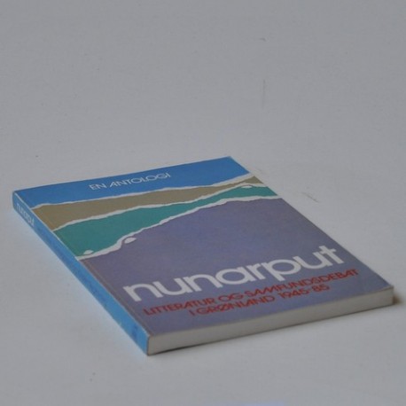 Nunarput - Litteratur og samfundsdebat i Grønland 1945-85. En antologi