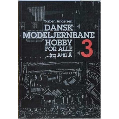 Dansk modeljernbane hobby for alle 3 ...fra A til Å. 