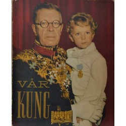 Vår Kung - sju decennier i Gustaf VI Adolfs liv. En kavalkad i ord och bild